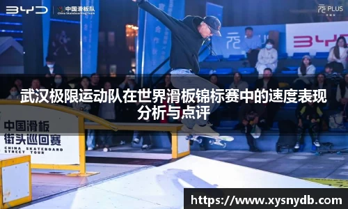 武汉极限运动队在世界滑板锦标赛中的速度表现分析与点评