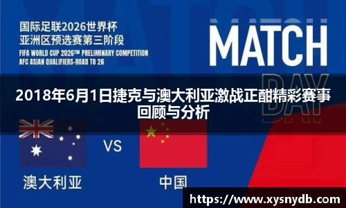 2018年6月1日捷克与澳大利亚激战正酣精彩赛事回顾与分析
